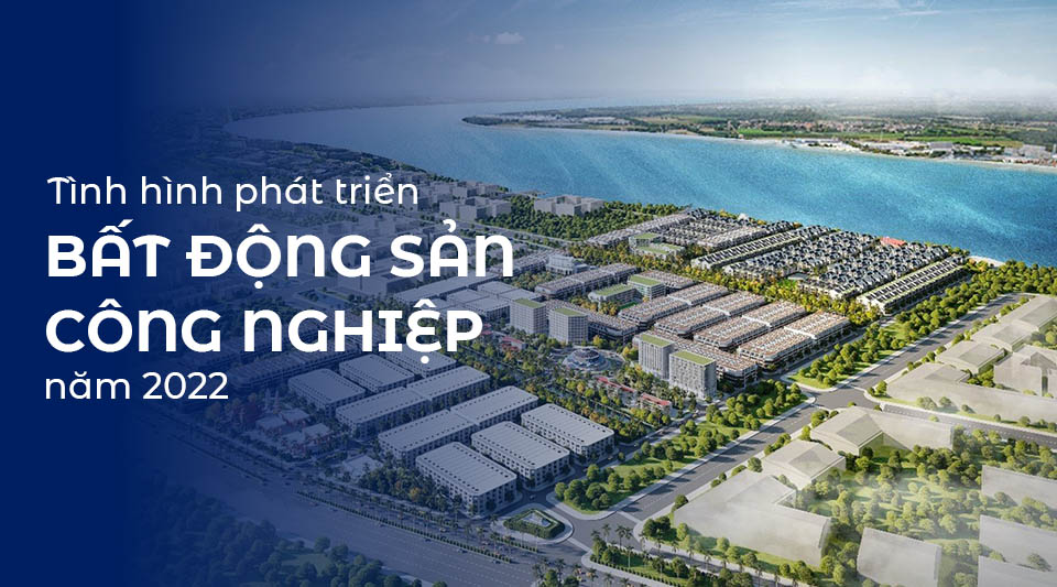tình hình phát triển bất động sản công nghiệp năm 2022